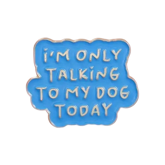 Only Talking To My Dog Pin